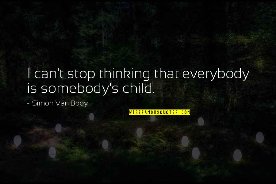 Can't Stop Thinking Of You Quotes By Simon Van Booy: I can't stop thinking that everybody is somebody's