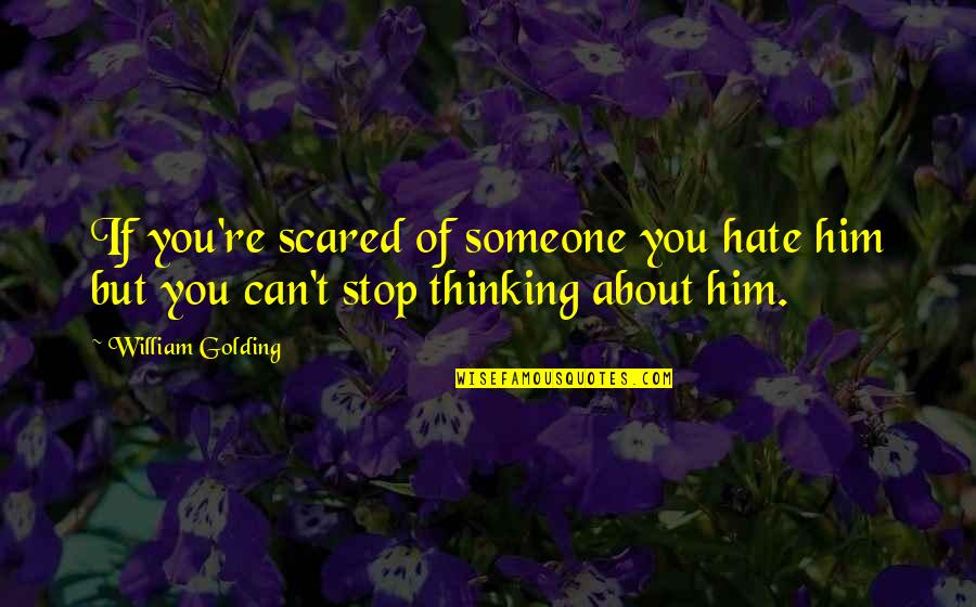 Can't Stop Thinking Of You Quotes By William Golding: If you're scared of someone you hate him