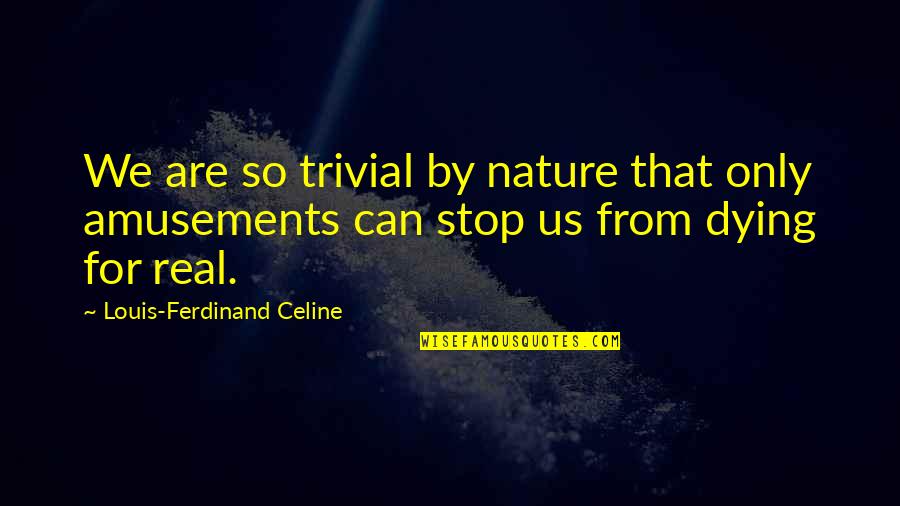 Can't Stop Us Quotes By Louis-Ferdinand Celine: We are so trivial by nature that only