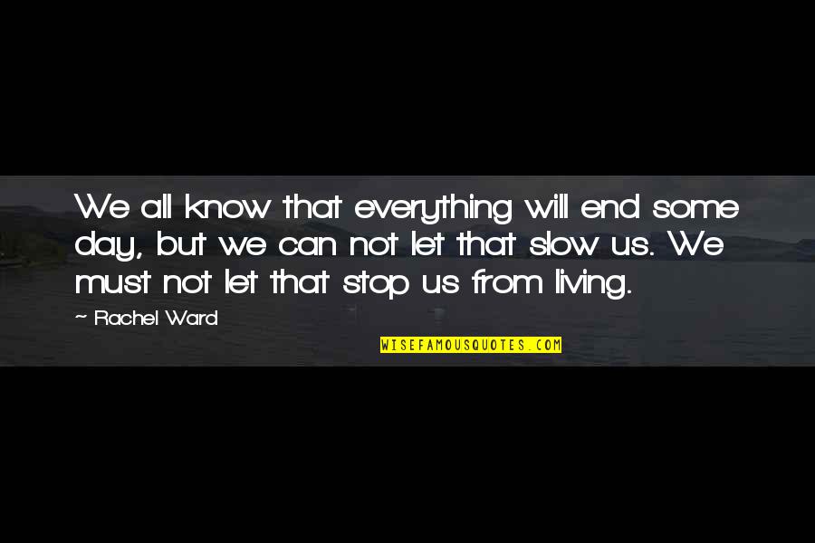 Can't Stop Us Quotes By Rachel Ward: We all know that everything will end some