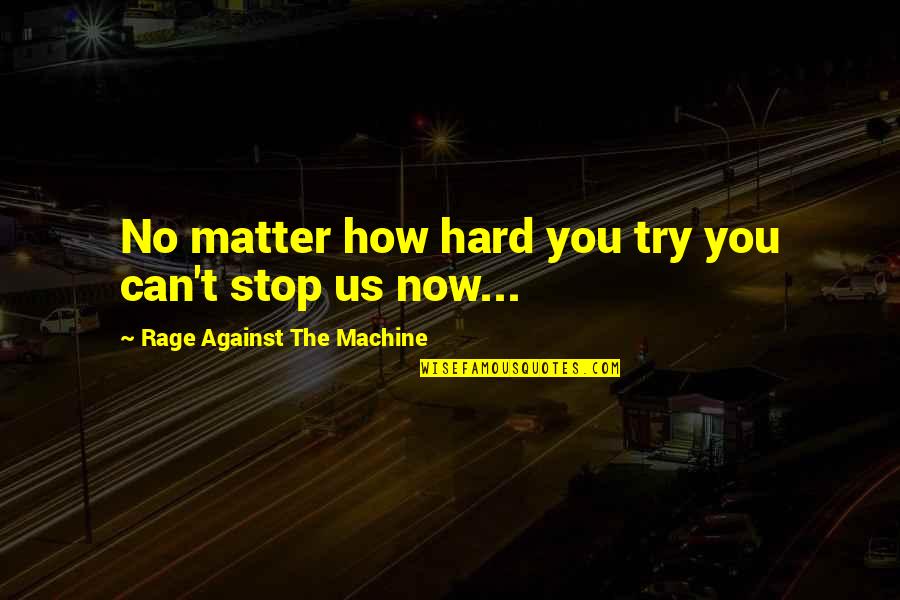 Can't Stop Us Quotes By Rage Against The Machine: No matter how hard you try you can't