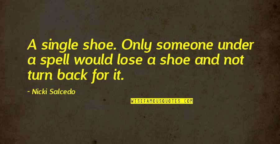 Can't Study Anymore Quotes By Nicki Salcedo: A single shoe. Only someone under a spell