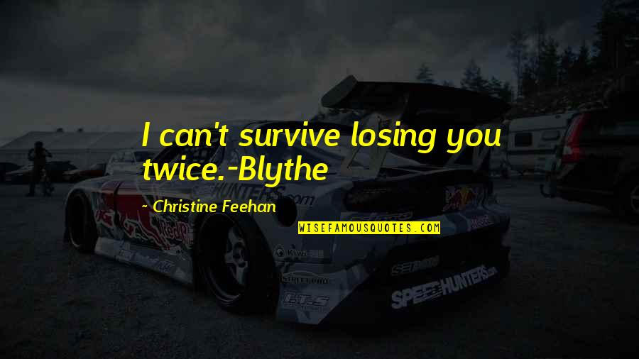 Can't Survive Quotes By Christine Feehan: I can't survive losing you twice.-Blythe