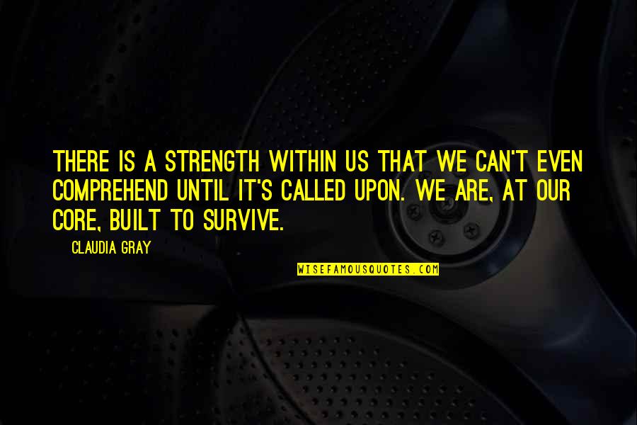 Can't Survive Quotes By Claudia Gray: There is a strength within us that we