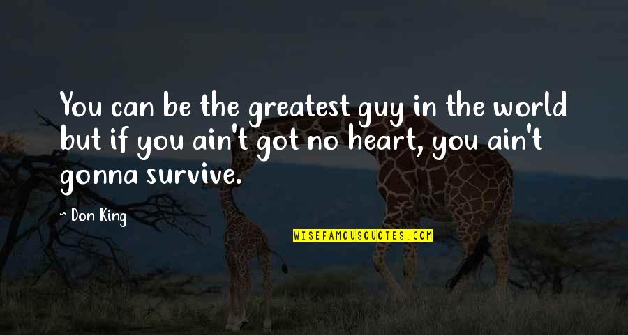 Can't Survive Quotes By Don King: You can be the greatest guy in the