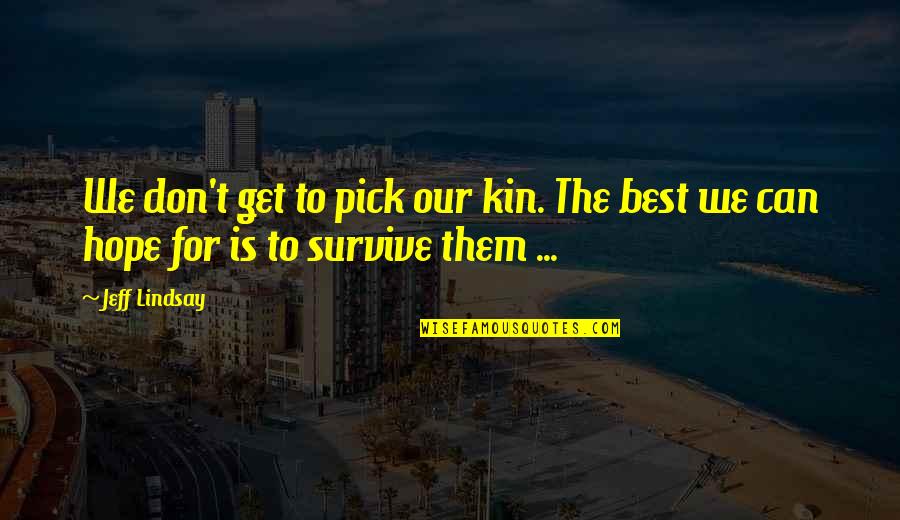 Can't Survive Quotes By Jeff Lindsay: We don't get to pick our kin. The