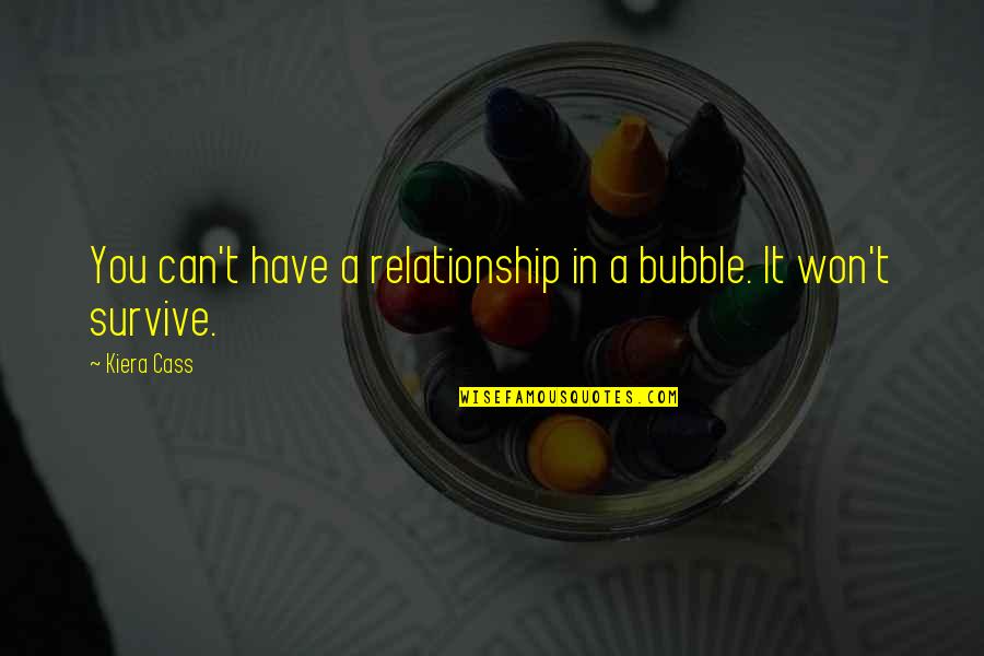 Can't Survive Quotes By Kiera Cass: You can't have a relationship in a bubble.