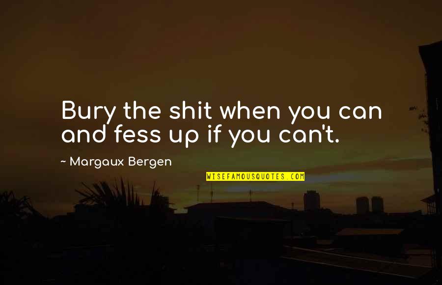 Can't Survive Quotes By Margaux Bergen: Bury the shit when you can and fess