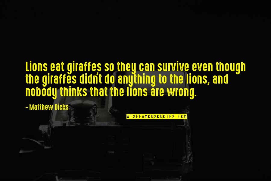 Can't Survive Quotes By Matthew Dicks: Lions eat giraffes so they can survive even