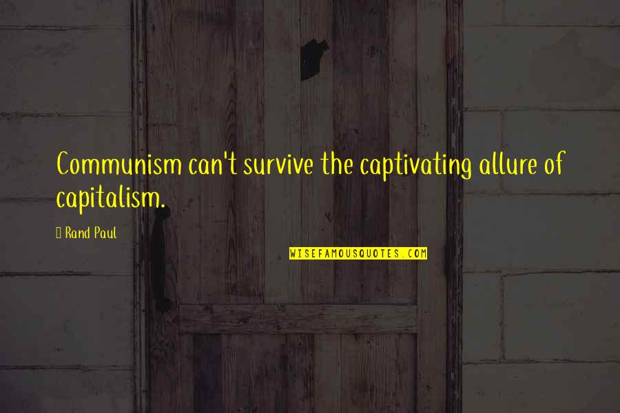 Can't Survive Quotes By Rand Paul: Communism can't survive the captivating allure of capitalism.