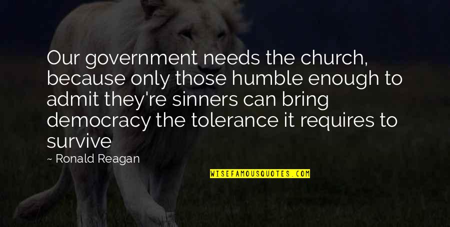 Can't Survive Quotes By Ronald Reagan: Our government needs the church, because only those