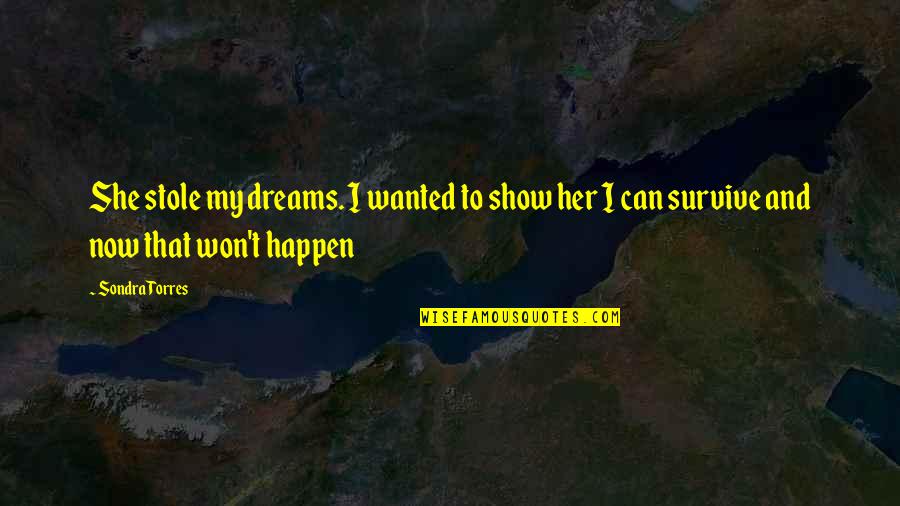 Can't Survive Quotes By Sondra Torres: She stole my dreams. I wanted to show