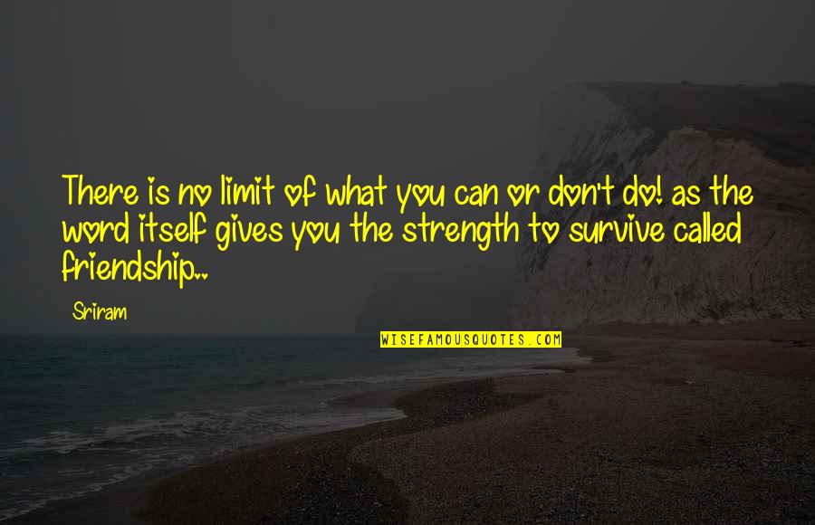 Can't Survive Quotes By Sriram: There is no limit of what you can