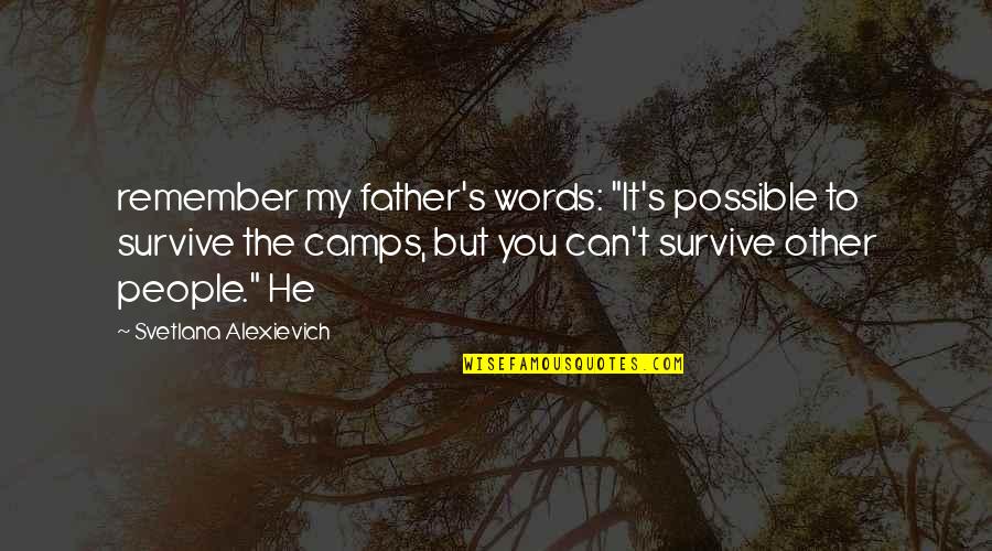 Can't Survive Quotes By Svetlana Alexievich: remember my father's words: "It's possible to survive