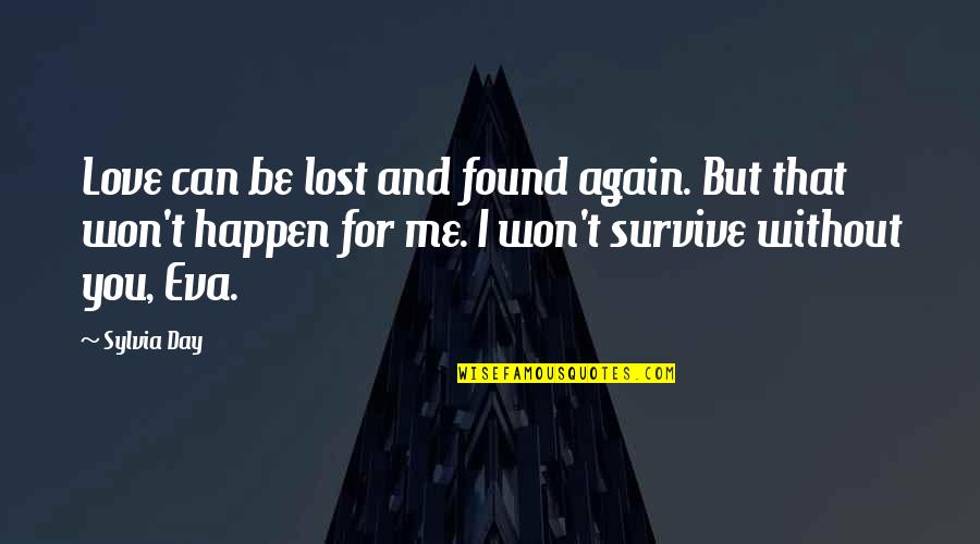 Can't Survive Quotes By Sylvia Day: Love can be lost and found again. But