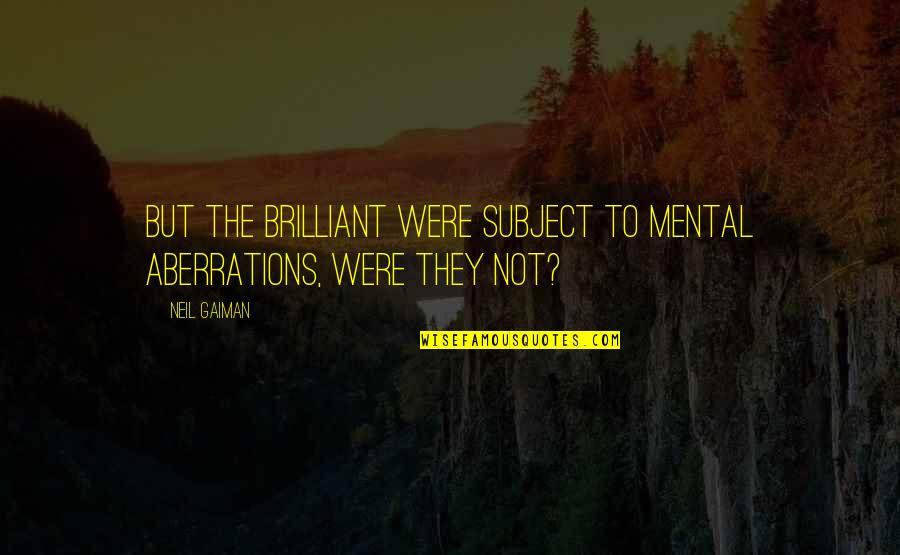 Cant Take A Joke Quotes By Neil Gaiman: But the brilliant were subject to mental aberrations,