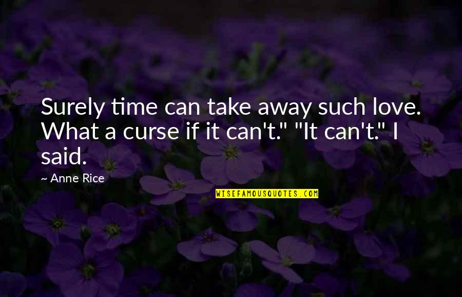 Can't Take Away Quotes By Anne Rice: Surely time can take away such love. What