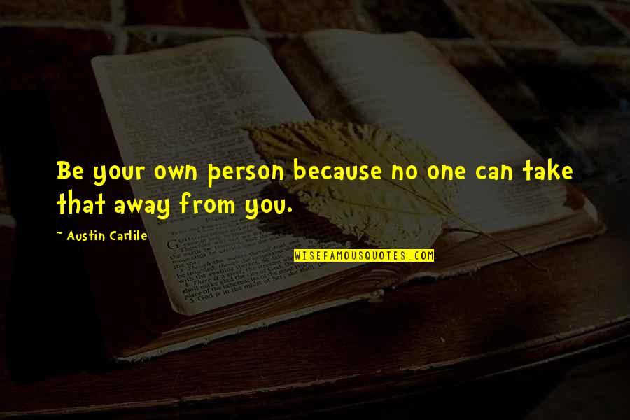 Can't Take Away Quotes By Austin Carlile: Be your own person because no one can