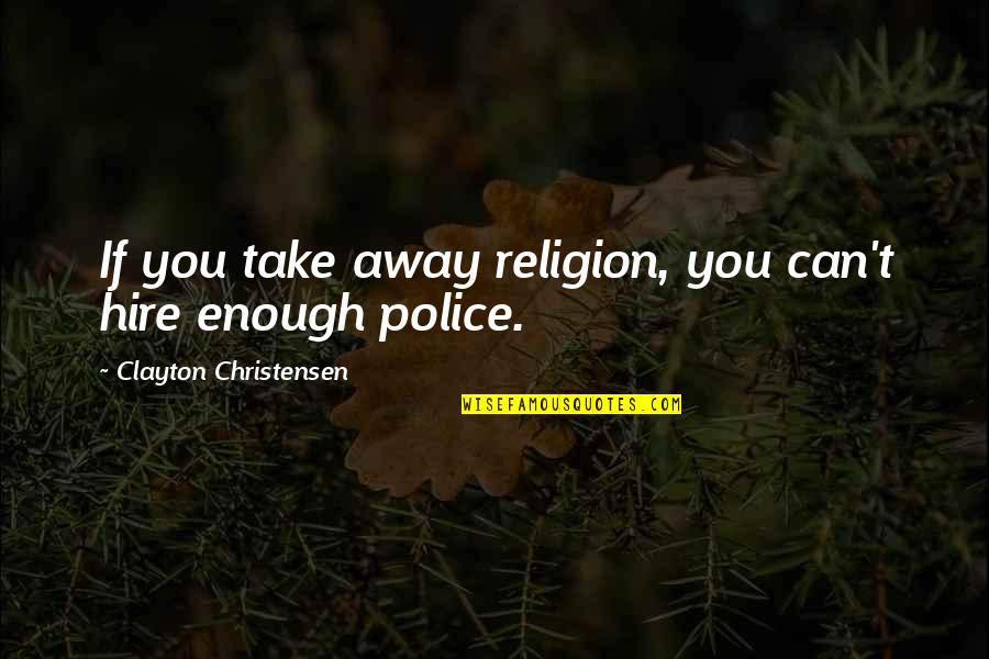 Can't Take Away Quotes By Clayton Christensen: If you take away religion, you can't hire Can't Take Away Quotes By Clayton Christensen: If you take away religion, you can't hire