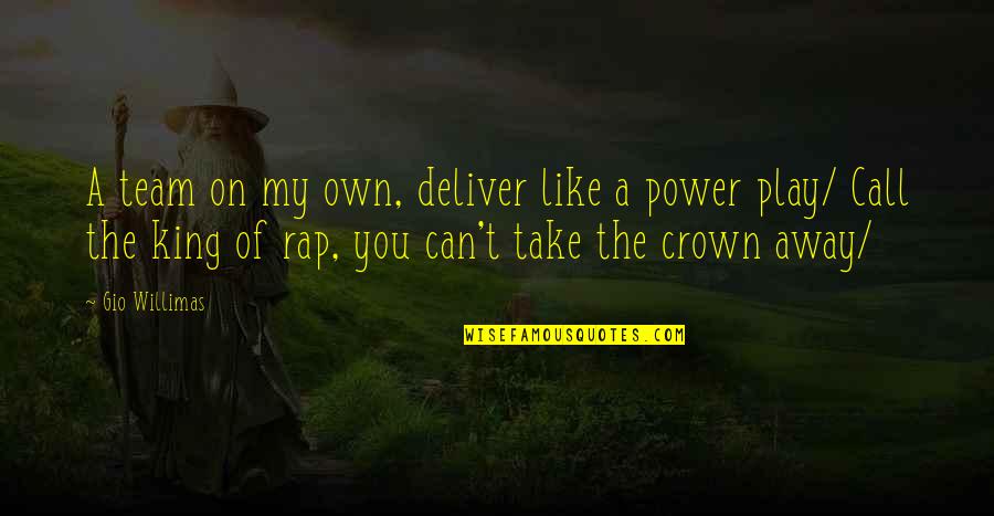 Can't Take Away Quotes By Gio Willimas: A team on my own, deliver like a Can't Take Away Quotes By Gio Willimas: A team on my own, deliver like a