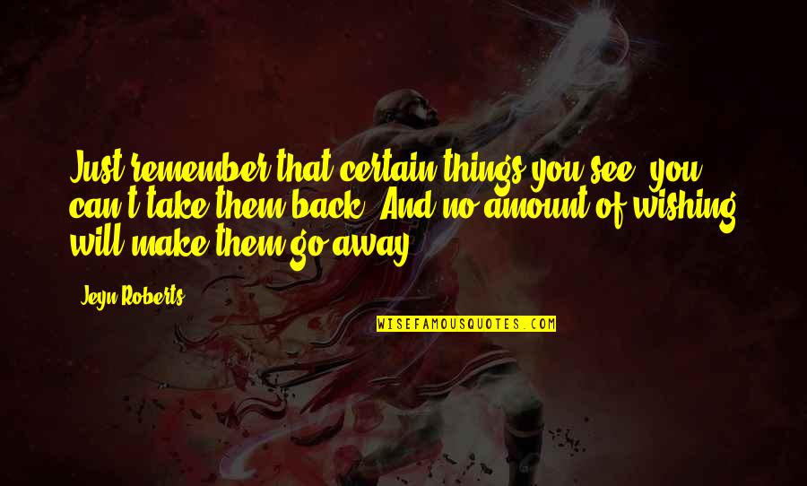 Can't Take Away Quotes By Jeyn Roberts: Just remember that certain things you see, you Can't Take Away Quotes By Jeyn Roberts: Just remember that certain things you see, you