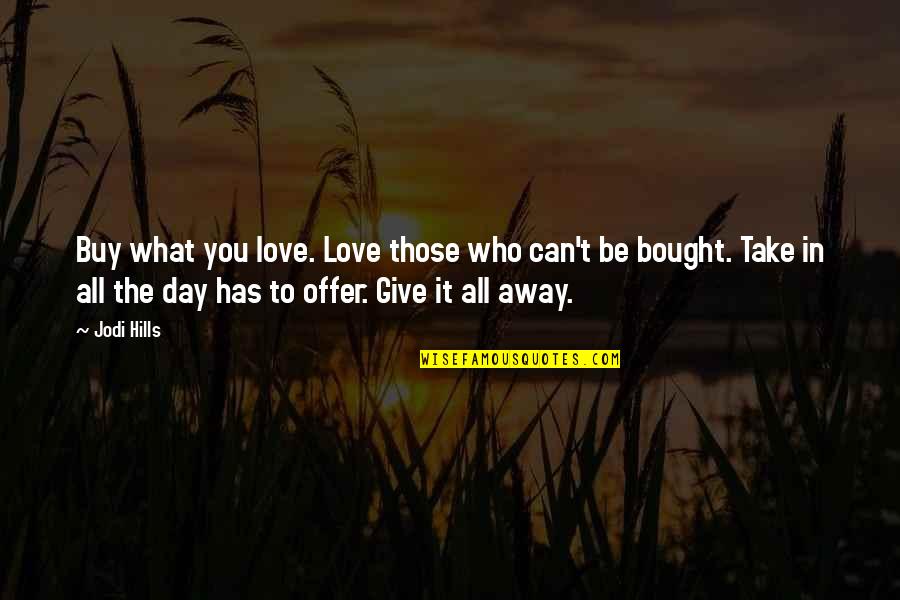 Can't Take Away Quotes By Jodi Hills: Buy what you love. Love those who can't