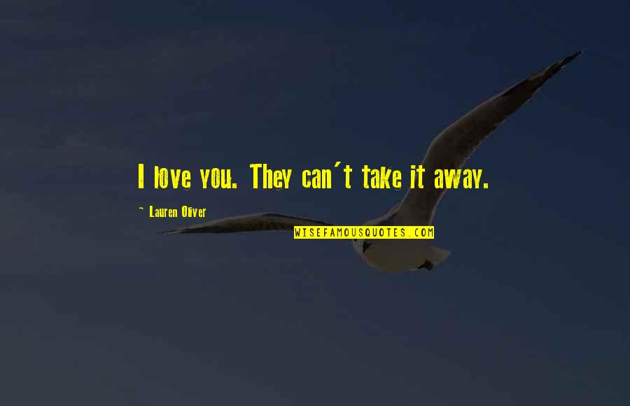 Can't Take Away Quotes By Lauren Oliver: I love you. They can't take it away. Can't Take Away Quotes By Lauren Oliver: I love you. They can't take it away.