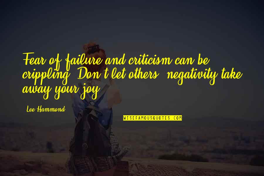Can't Take Away Quotes By Lee Hammond: Fear of failure and criticism can be crippling. Can't Take Away Quotes By Lee Hammond: Fear of failure and criticism can be crippling.