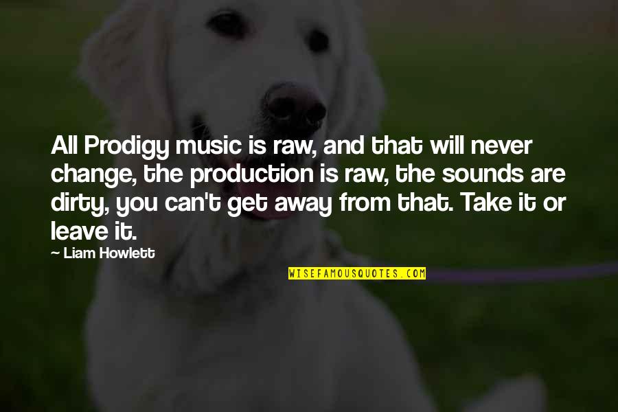 Can't Take Away Quotes By Liam Howlett: All Prodigy music is raw, and that will Can't Take Away Quotes By Liam Howlett: All Prodigy music is raw, and that will