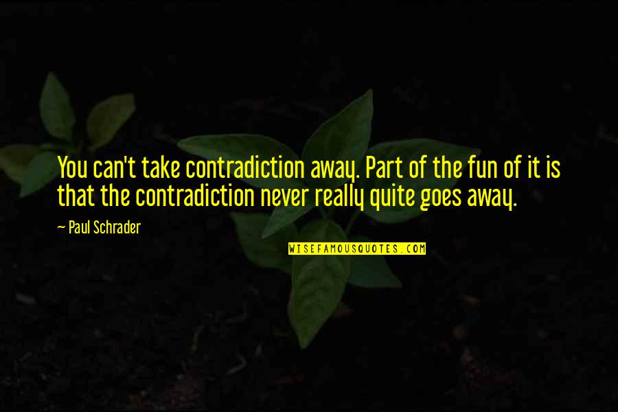 Can't Take Away Quotes By Paul Schrader: You can't take contradiction away. Part of the