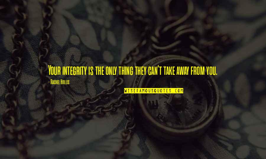 Can't Take Away Quotes By Rachel Hollis: Your integrity is the only thing they can't Can't Take Away Quotes By Rachel Hollis: Your integrity is the only thing they can't