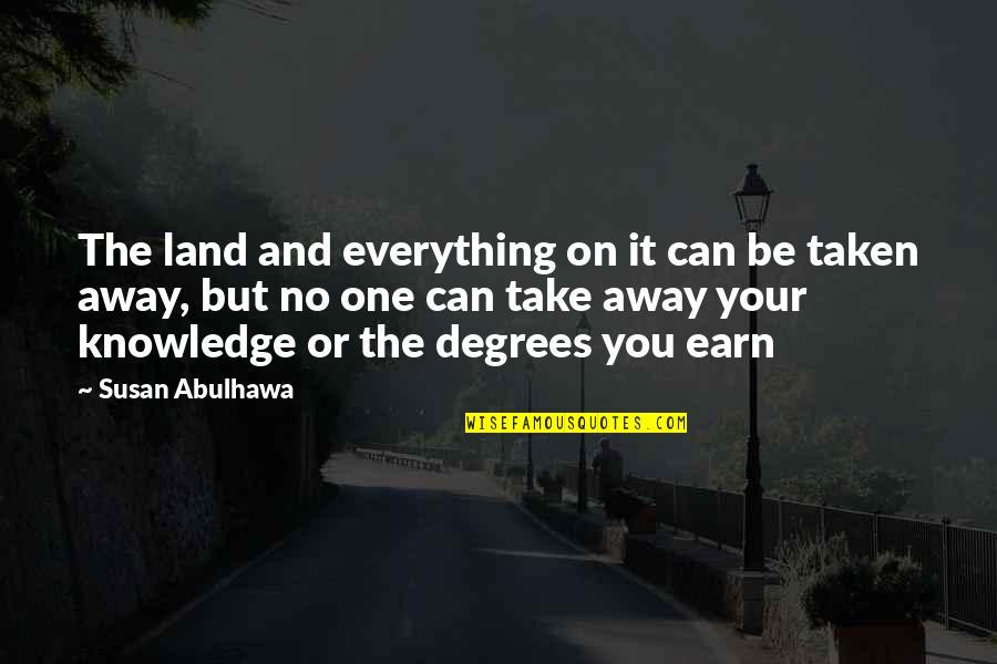 Can't Take Away Quotes By Susan Abulhawa: The land and everything on it can be