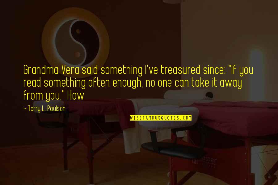 Can't Take Away Quotes By Terry L. Paulson: Grandma Vera said something I've treasured since: "If