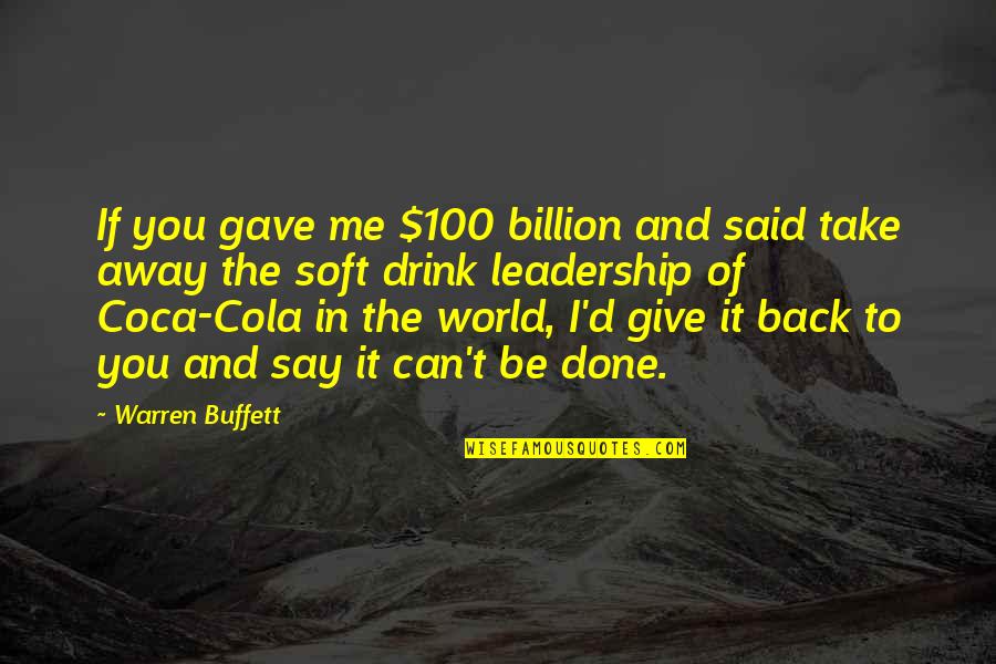 Can't Take Away Quotes By Warren Buffett: If you gave me $100 billion and said Can't Take Away Quotes By Warren Buffett: If you gave me $100 billion and said