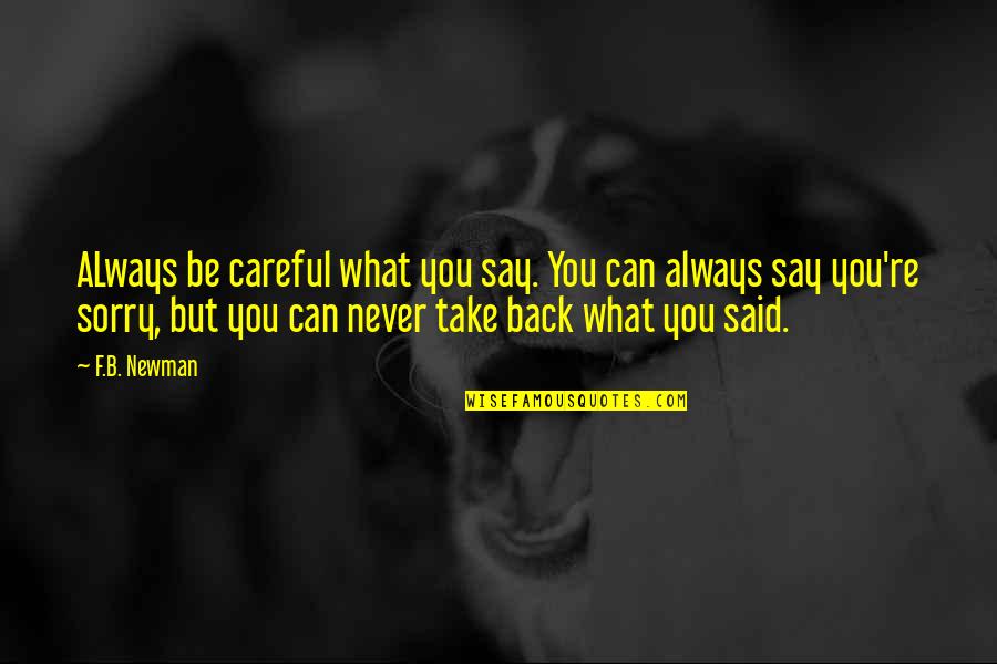Can't Take Back What You Say Quotes By F.B. Newman: ALways be careful what you say. You can