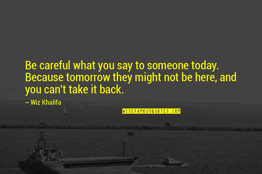 Can't Take Back What You Say Quotes By Wiz Khalifa: Be careful what you say to someone today.
