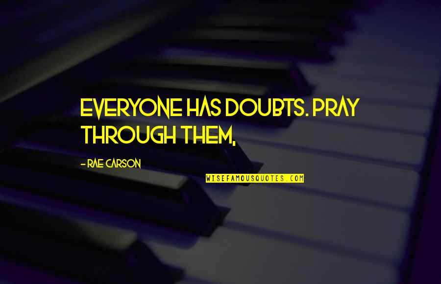 Can't Take Back Words Quotes By Rae Carson: Everyone has doubts. Pray through them,
