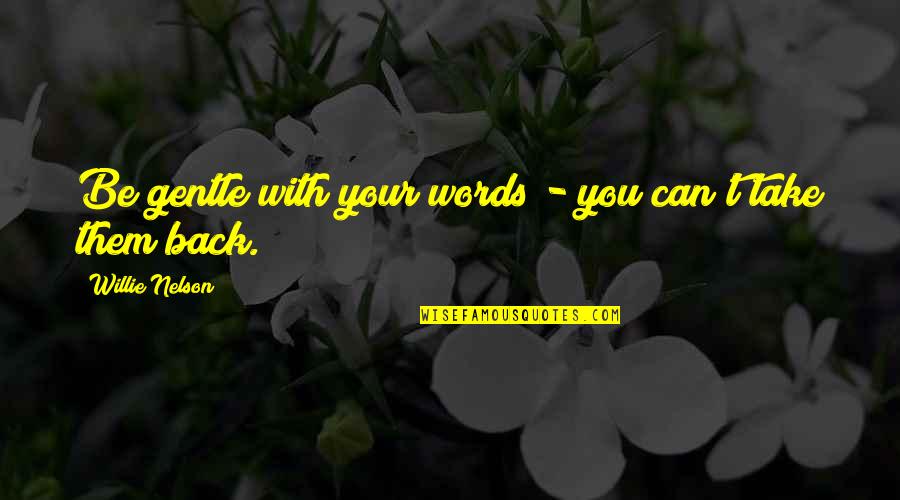 Can't Take Back Words Quotes By Willie Nelson: Be gentle with your words - you can't