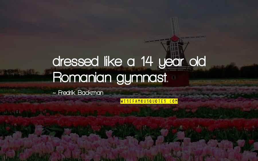 Can't Take Compliments Quotes By Fredrik Backman: dressed like a 14 year old Romanian gymnast...