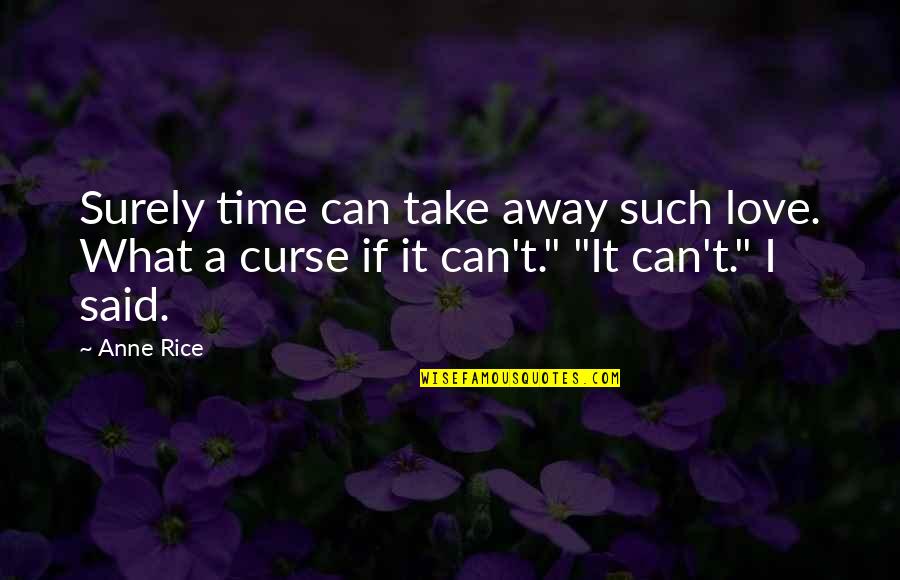 Can't Take It Quotes By Anne Rice: Surely time can take away such love. What