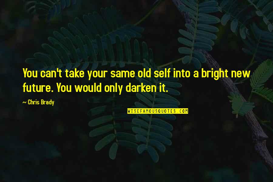 Can't Take It Quotes By Chris Brady: You can't take your same old self into