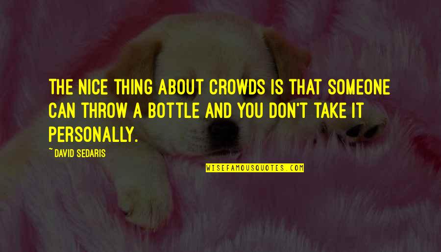 Can't Take It Quotes By David Sedaris: The nice thing about crowds is that someone