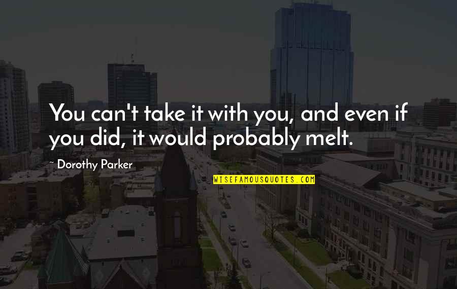 Can't Take It Quotes By Dorothy Parker: You can't take it with you, and even