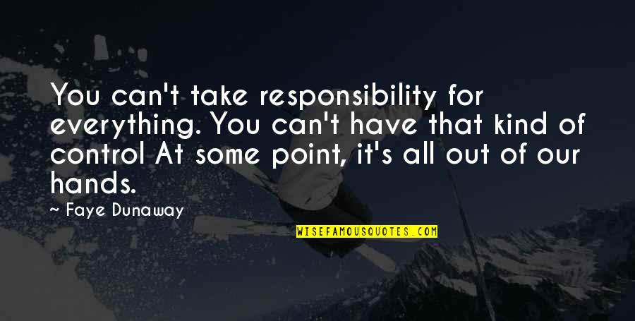 Can't Take It Quotes By Faye Dunaway: You can't take responsibility for everything. You can't