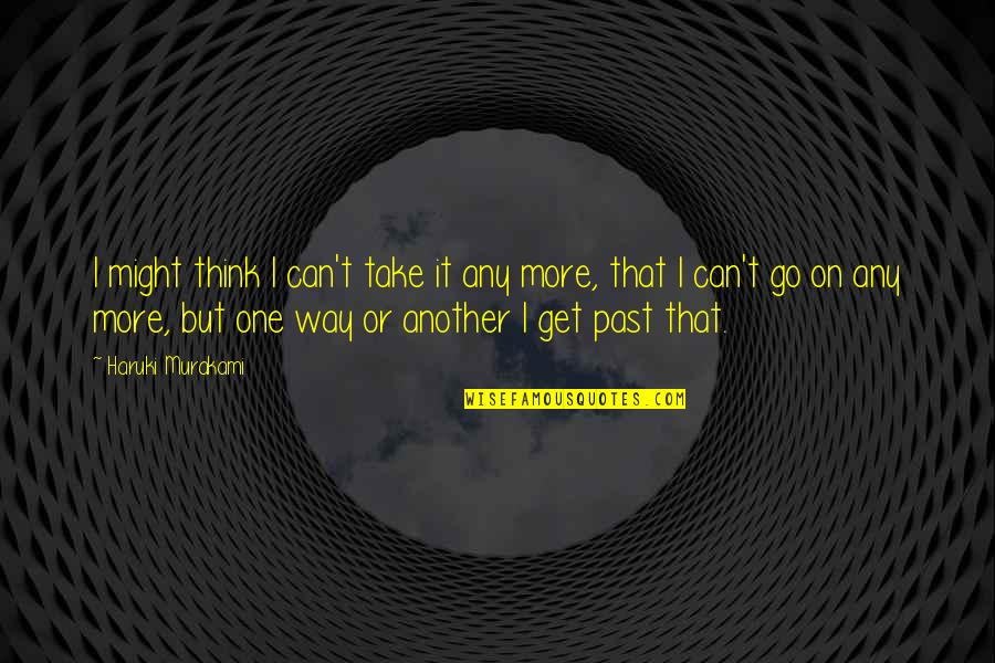 Can't Take It Quotes By Haruki Murakami: I might think I can't take it any