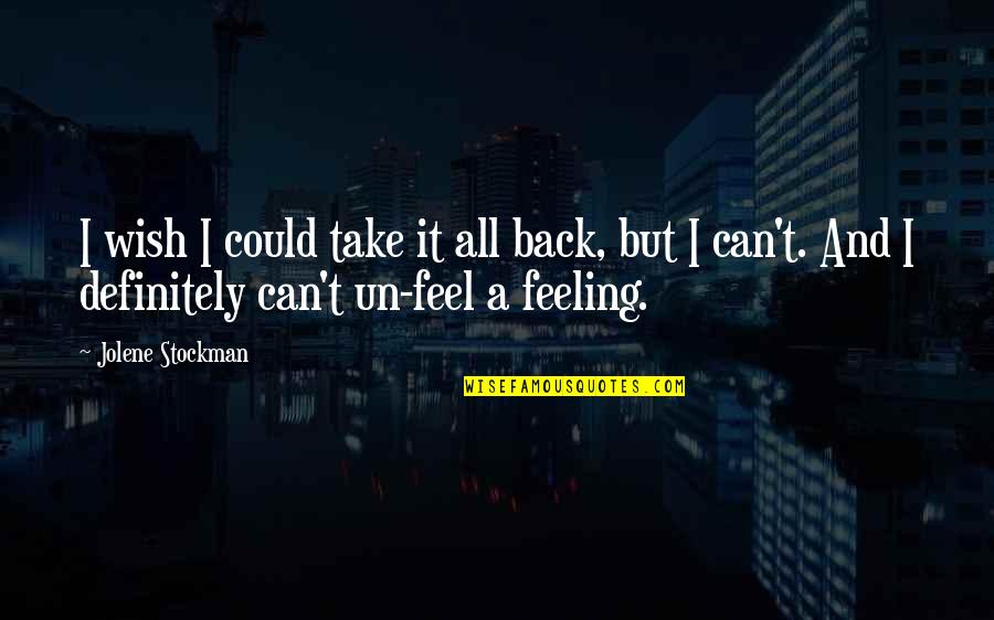 Can't Take It Quotes By Jolene Stockman: I wish I could take it all back,