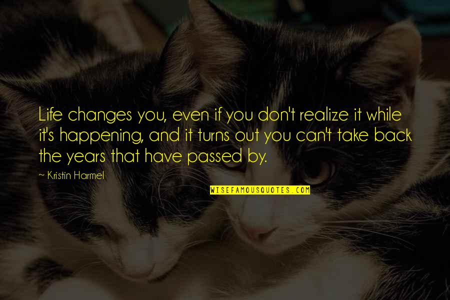 Can't Take It Quotes By Kristin Harmel: Life changes you, even if you don't realize