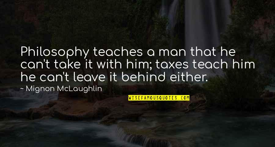 Can't Take It Quotes By Mignon McLaughlin: Philosophy teaches a man that he can't take