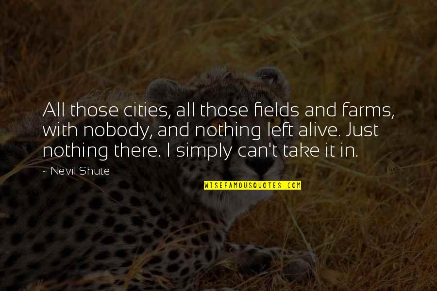 Can't Take It Quotes By Nevil Shute: All those cities, all those fields and farms,