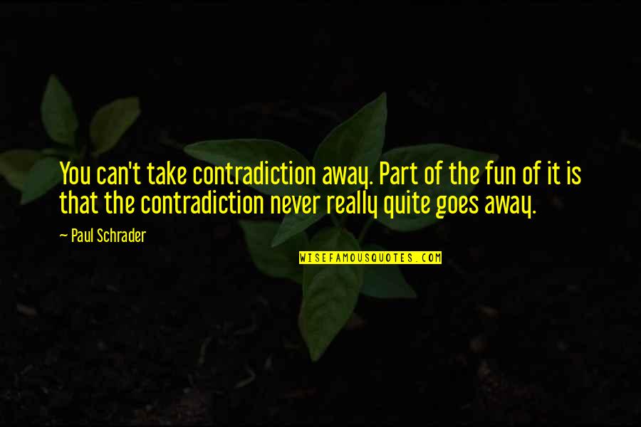Can't Take It Quotes By Paul Schrader: You can't take contradiction away. Part of the